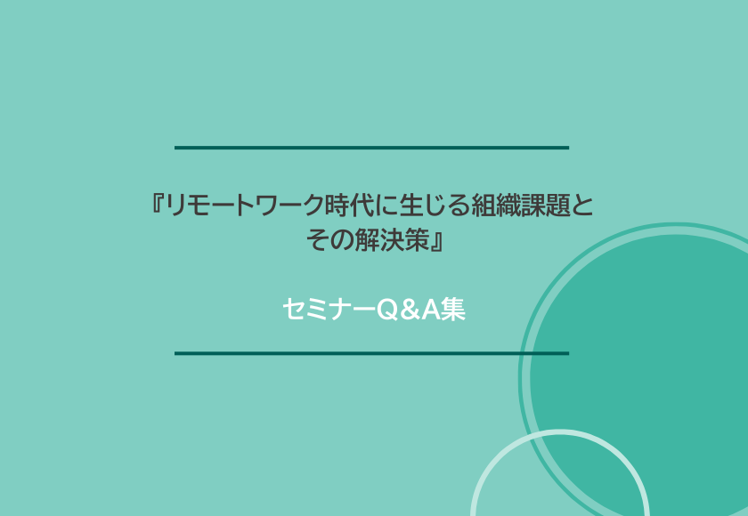 『リモートワーク時代に生じる組織課題とその解決策』セミナーQ&A集