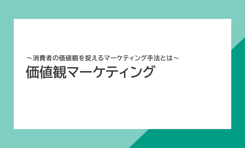 価値観マーケティング ～消費者の価値観を捉えるマーケティング手法とは～