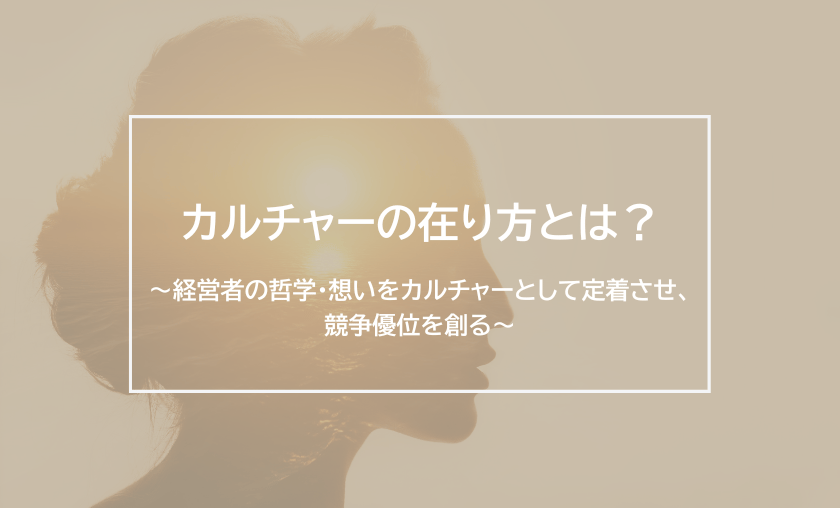 カルチャーの在り方とは？～経営者の哲学・想いをカルチャーとして定着させ、競争優位を創る～（Netflixの事例より）