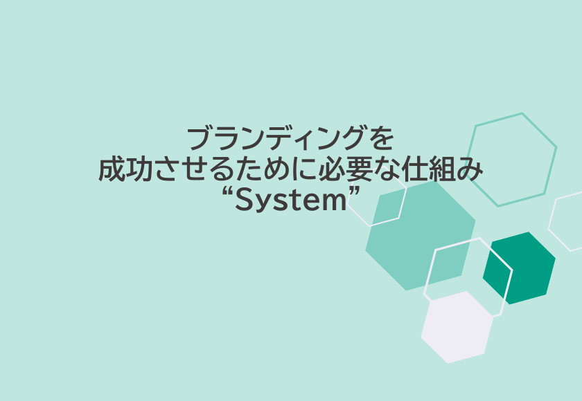 ブランディングを成功させるために必要な仕組み“System”