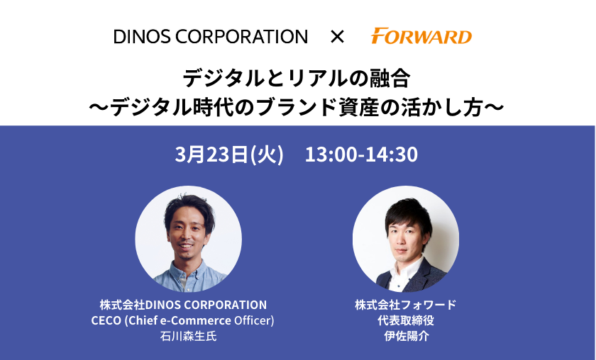【特別セミナー】DINOS CORPORATION × フォワード「デジタルとリアルの融合～デジタル時代のブランド資産の活かし方～」
